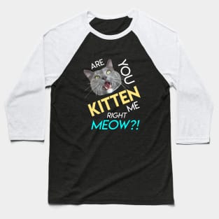 Are You Kitten Me Right Meow? Baseball T-Shirt